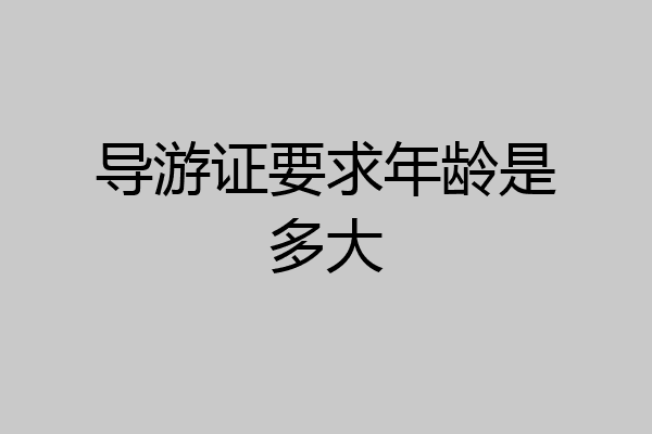 导游证要求年龄是多大