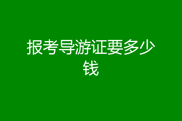 报考导游证要多少钱