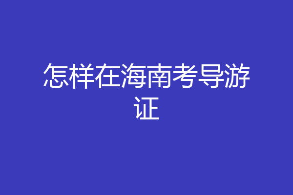 怎样在海南考导游证