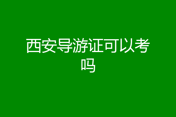 西安导游证可以考吗