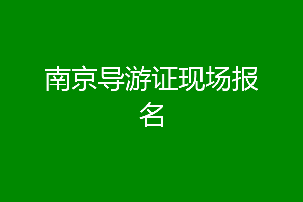 南京导游证现场报名
