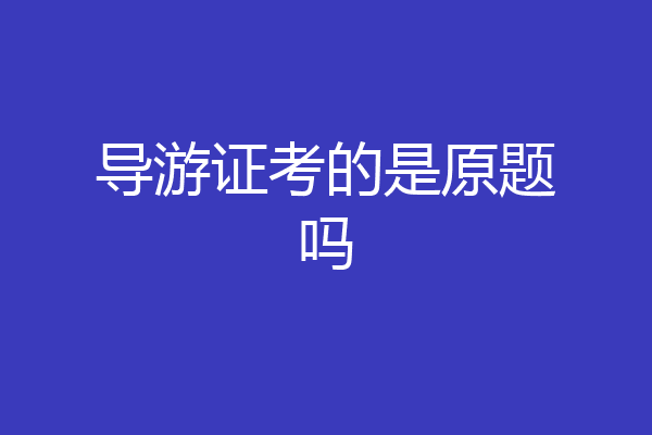 导游证考的是原题吗