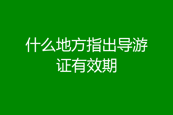 什么地方指出导游证有效期