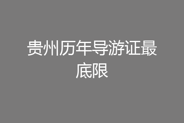 贵州历年导游证最底限