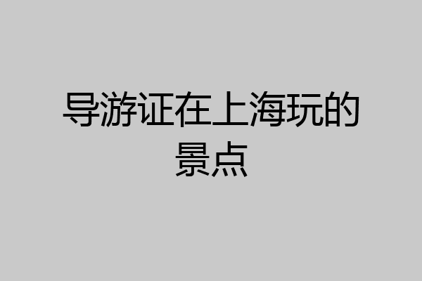 导游证在上海玩的景点