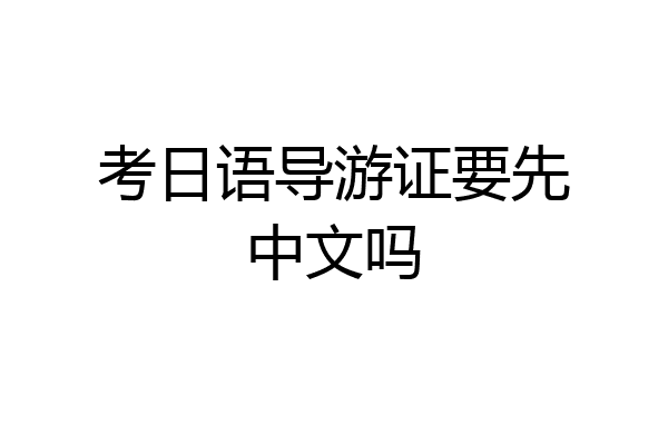 考日语导游证要先中文吗