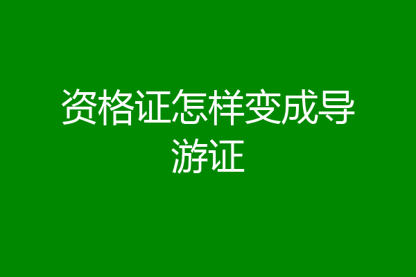 资格证怎样变成导游证