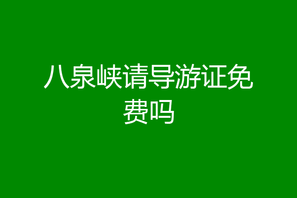 八泉峡请导游证免费吗