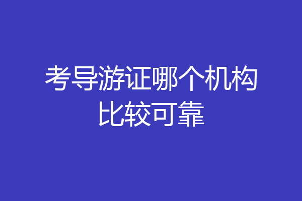 考导游证哪个机构比较可靠