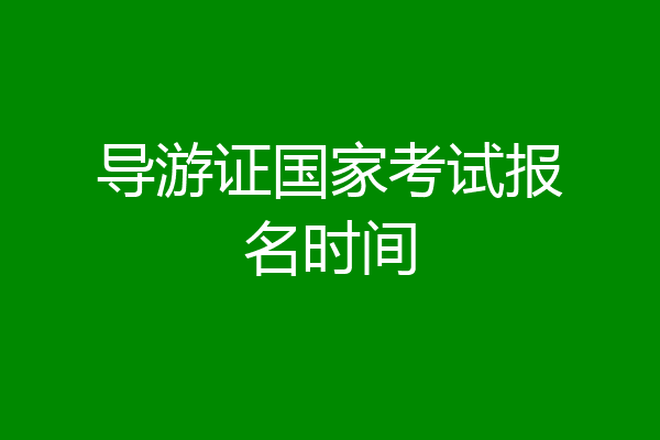 导游证国家考试报名时间