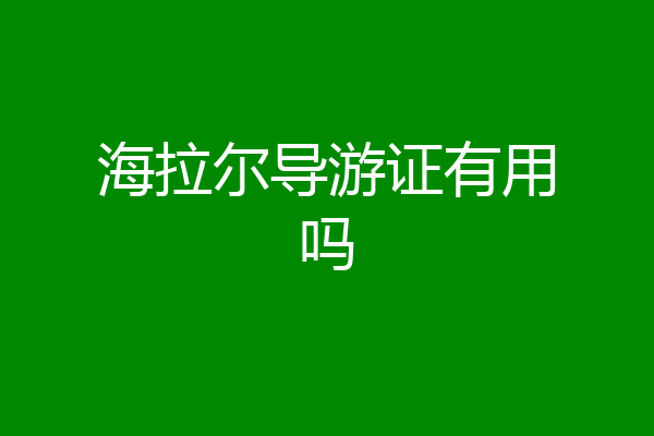 海拉尔导游证有用吗