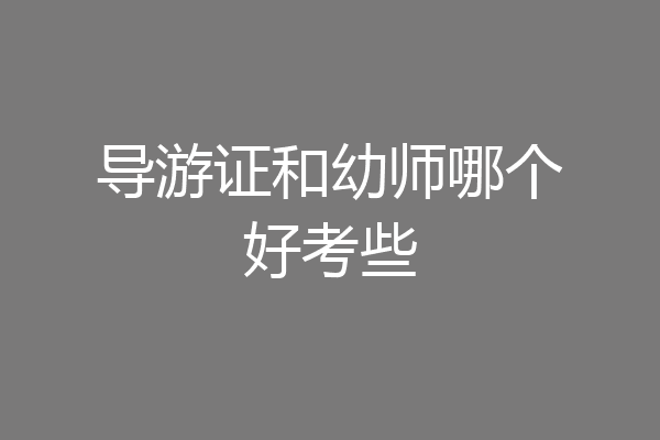 导游证和幼师哪个好考些