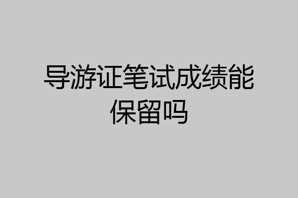 导游证笔试成绩能保留吗