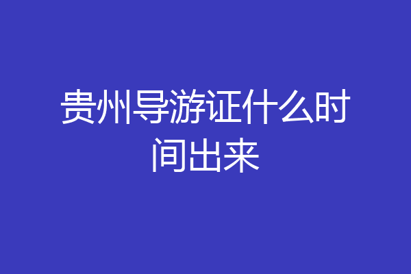 贵州导游证什么时间出来