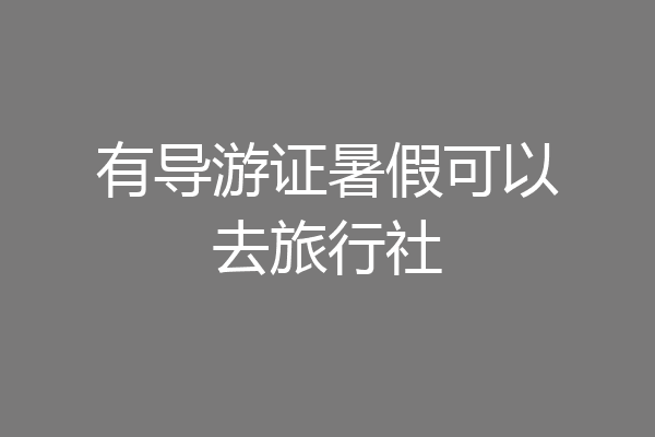 有导游证暑假可以去旅行社