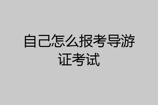 自己怎么报考导游证考试