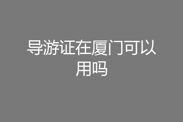 导游证在厦门可以用吗