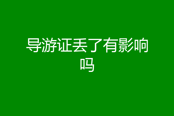 导游证丢了有影响吗