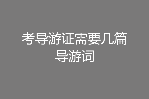 考导游证需要几篇导游词
