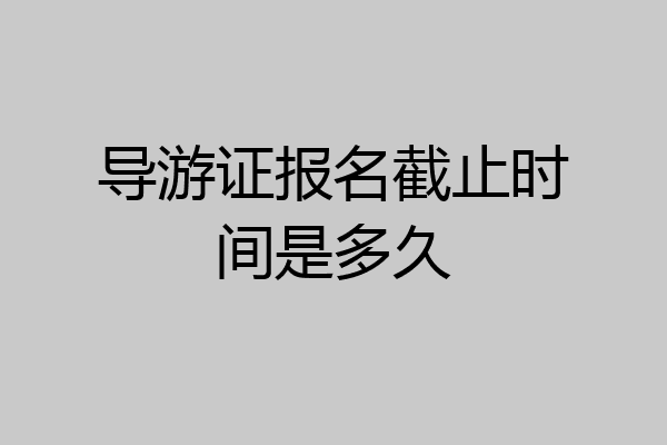 导游证报名截止时间是多久