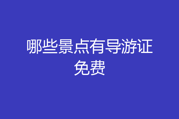 哪些景点有导游证免费
