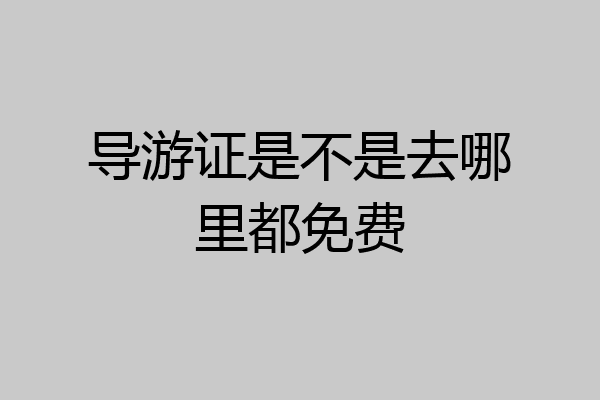 导游证是不是去哪里都免费