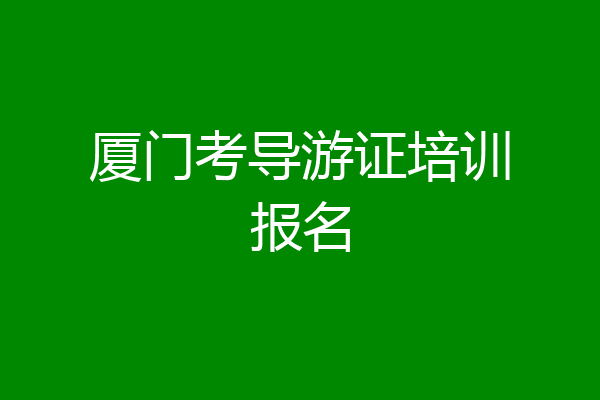 厦门考导游证培训报名