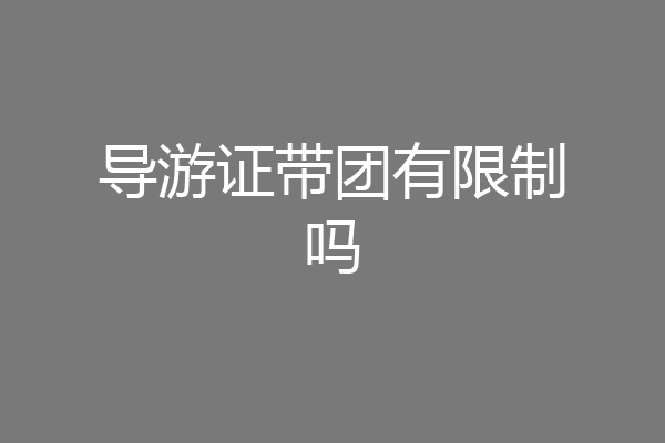 导游证带团有限制吗