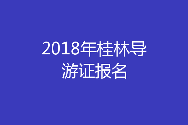 2018年桂林导游证报名