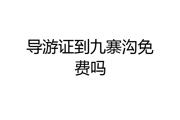 导游证到九寨沟免费吗