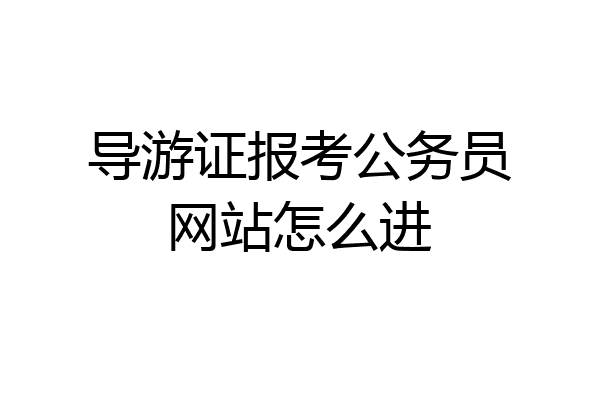 导游证报考公务员网站怎么进