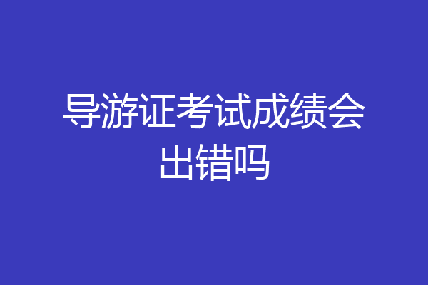 导游证考试成绩会出错吗