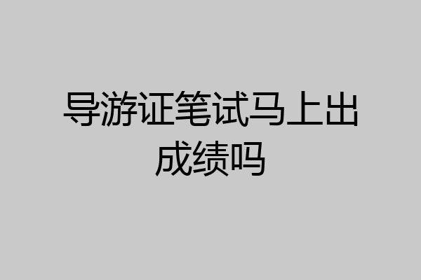 导游证笔试马上出成绩吗