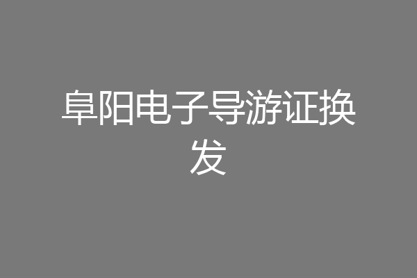 阜阳电子导游证换发