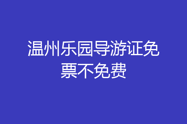 温州乐园导游证免票不免费