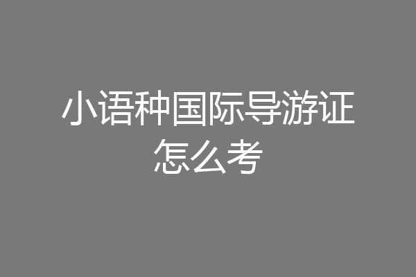小语种国际导游证怎么考