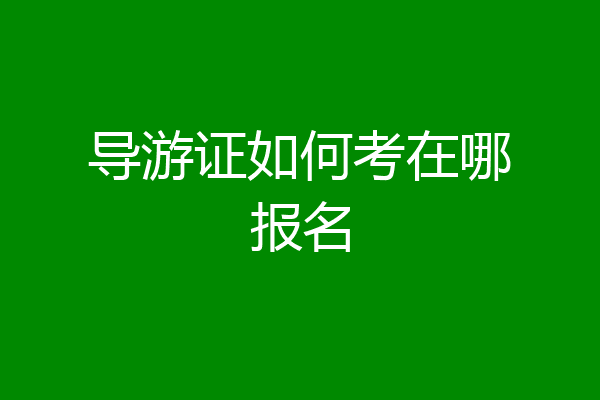 导游证如何考在哪报名