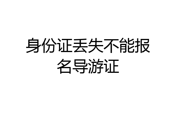 身份证丢失不能报名导游证