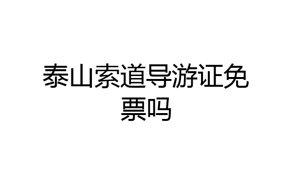 泰山索道导游证免票吗