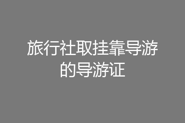 旅行社取挂靠导游的导游证