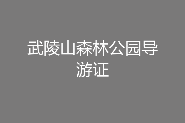 武陵山森林公园导游证
