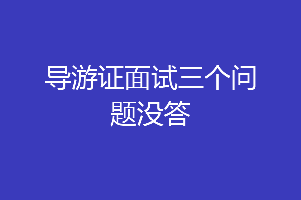 导游证面试三个问题没答