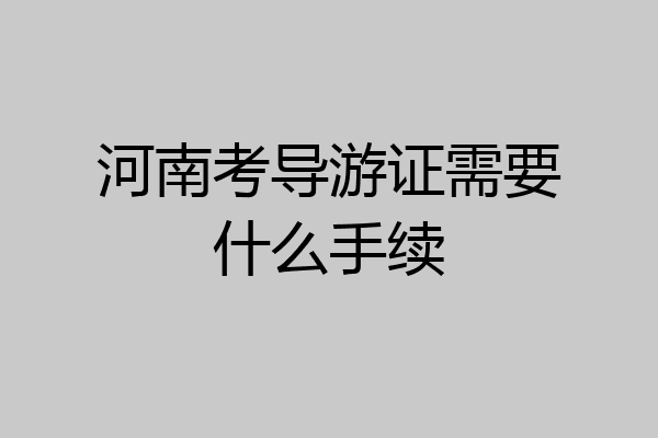 河南考导游证需要什么手续
