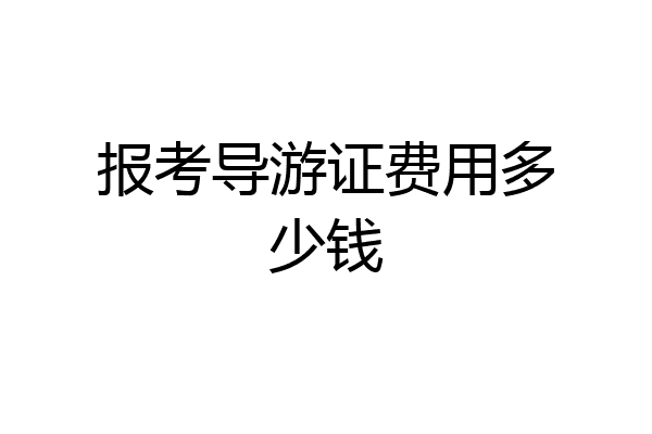 报考导游证费用多少钱