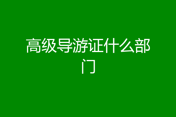 高级导游证什么部门