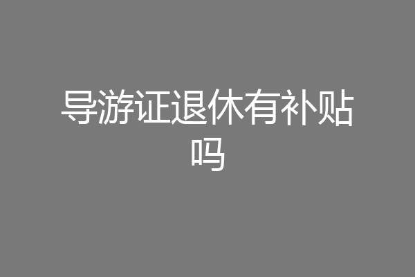 导游证退休有补贴吗