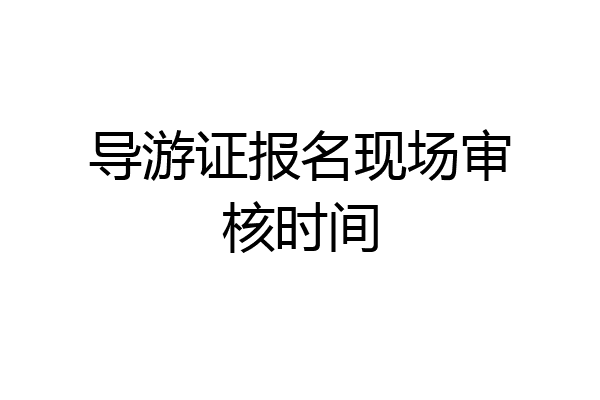 导游证报名现场审核时间