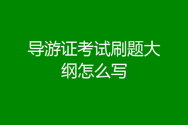 导游证考试刷题大纲怎么写