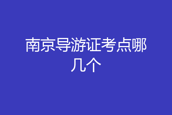 南京导游证考点哪几个