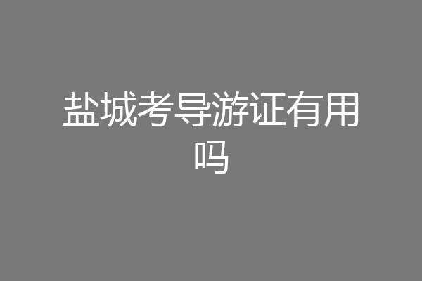 盐城考导游证有用吗
